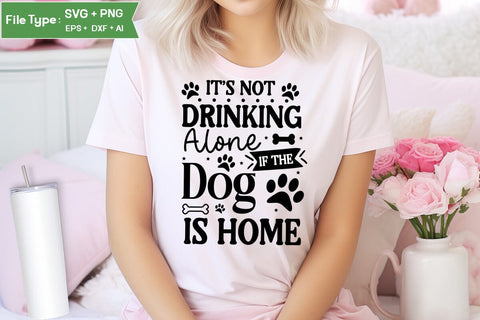 It's Not Drinking Alone If The Dog Is Home SVG Cut File, Funny Dog SVG Design, SVGs,Quotes and Sayings,Food & Drink,On Sale, Print & Cut SVG DesignPlante 503 