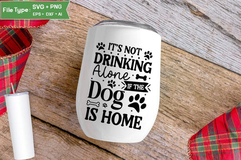 It's Not Drinking Alone If The Dog Is Home SVG Cut File, Funny Dog SVG Design, SVGs,Quotes and Sayings,Food & Drink,On Sale, Print & Cut SVG DesignPlante 503 