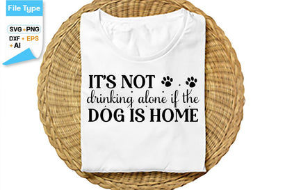It’s Not Drinking Alone If The Dog Is Home SVG Cut File, SVGs,Quotes and Sayings,Food & Drink,On Sale, Print & Cut SVG DesignPlante 503 