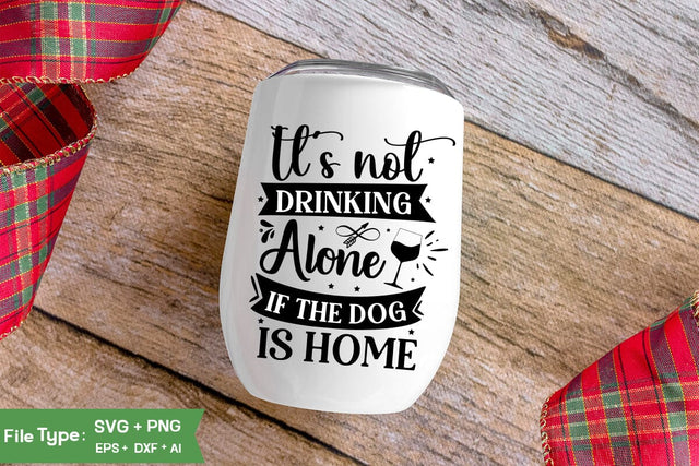 It's Not Drinking Alone If The Dog Is Home SVG Cut File, Wine Glass SVG Design, SVGs,Quotes and Sayings,Food & Drink,On Sale, Print & Cut SVG DesignPlante 503 