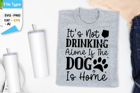 It's Not Drinking Alone If The Dog Is Home SVG Design, Dogs SVG Design, Funny pet quotes, Dog lover design, SVGs,Quotes and Sayings,Food & Drink,On Sale, Print & Cut SVG DesignPlante 503 