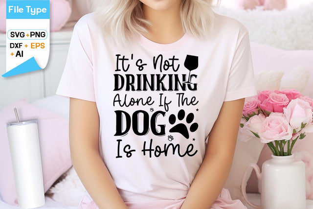 It's Not Drinking Alone If The Dog Is Home SVG Design, Dogs SVG Design, Funny pet quotes, Dog lover design, SVGs,Quotes and Sayings,Food & Drink,On Sale, Print & Cut SVG DesignPlante 503 