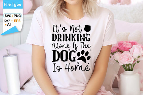 It's Not Drinking Alone If The Dog Is Home SVG Design, Dogs SVG Design, Funny pet quotes, Dog lover design, SVGs,Quotes and Sayings,Food & Drink,On Sale, Print & Cut SVG DesignPlante 503 