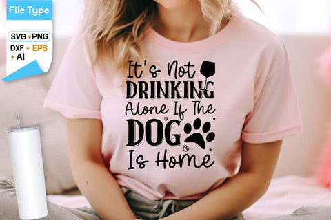 It's Not Drinking Alone If The Dog Is Home SVG Design, Dogs SVG Design, Funny pet quotes, Dog lover design, SVGs,Quotes and Sayings,Food & Drink,On Sale, Print & Cut SVG DesignPlante 503 