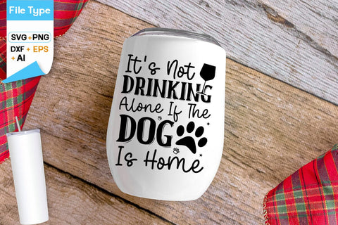 It's Not Drinking Alone If The Dog Is Home SVG Design, Dogs SVG Design, Funny pet quotes, Dog lover design, SVGs,Quotes and Sayings,Food & Drink,On Sale, Print & Cut SVG DesignPlante 503 