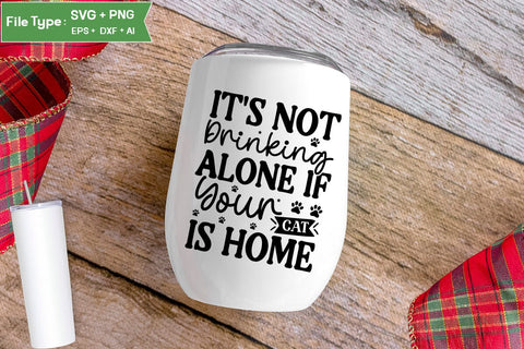 It's Not Drinking Alone If Your Cat Is Home SVG Cut File, SVGs,Quotes and Sayings,Food & Drink,On Sale, Print & Cut SVG DesignPlante 503 