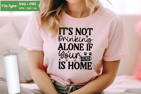 It's Not Drinking Alone If Your Cat Is Home SVG Cut File, SVGs,Quotes and Sayings,Food & Drink,On Sale, Print & Cut SVG DesignPlante 503 