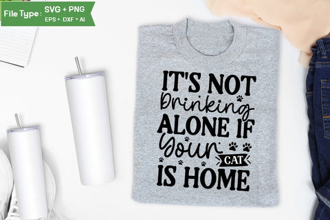 It's Not Drinking Alone If Your Cat Is Home SVG Cut File, SVGs,Quotes and Sayings,Food & Drink,On Sale, Print & Cut SVG DesignPlante 503 