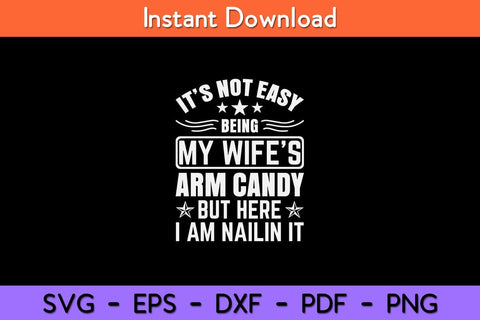 It’s Not Easy Being My Wife’s Arm Candy Svg Design SVG artprintfile 