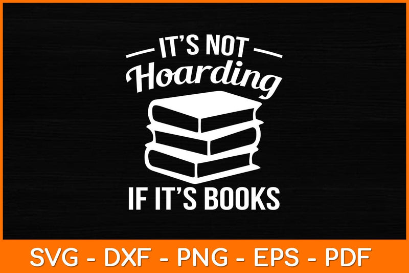 It’s Not Hoarding If It’s Books Svg File - So Fontsy