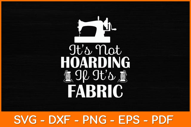 It’s Not Hoarding If It’s Fabric Svg File SVG artprintfile 