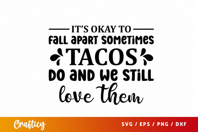 Its okay to fall apart sometimes tacos do and we still love them SVG Design SVG Designangry 