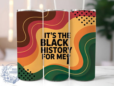 It’s the Black History for Me Tumbler, It’s The Black History For Me Wrap, Afrocentric Cup Design, 20oz Sublimation Wrap, Black Pride Tumbler, Cultural Empowerment Cup, Black History Month Wrap Sublimation ToriDesigns 