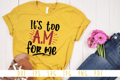 It's too AM for me SVG | Funny and Sarcastic Quotes SVG Cut File SVG dapiyupi store 
