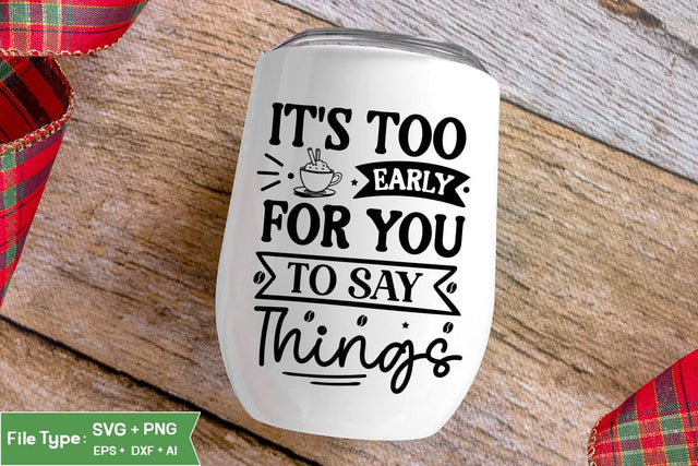It's Too Early For You To Say Things SVG Cut File, Funny Coffee SVG Design, SVGs,Quotes and Sayings,Food & Drink,On Sale, Print & Cut SVG DesignPlante 503 