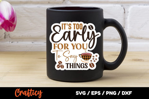 Its Too Early For You To Say Things SVG Design SVG Designangry 