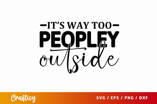 Its way too peopley outside svg Design SVG Designangry 