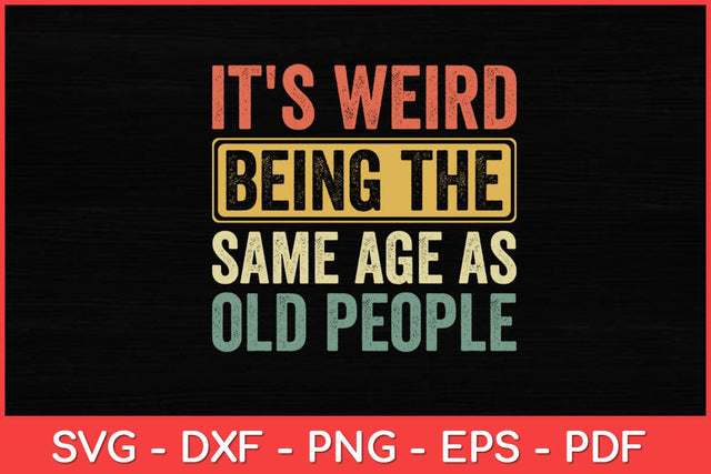 It's Weird Being The Same Age As Old People Svg Design SVG artprintfile 