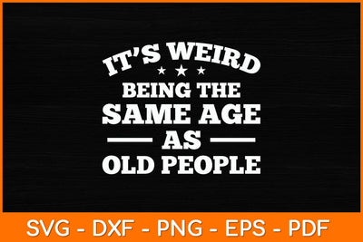 It’s Weird Being The Same Age As Old People Svg File SVG artprintfile 