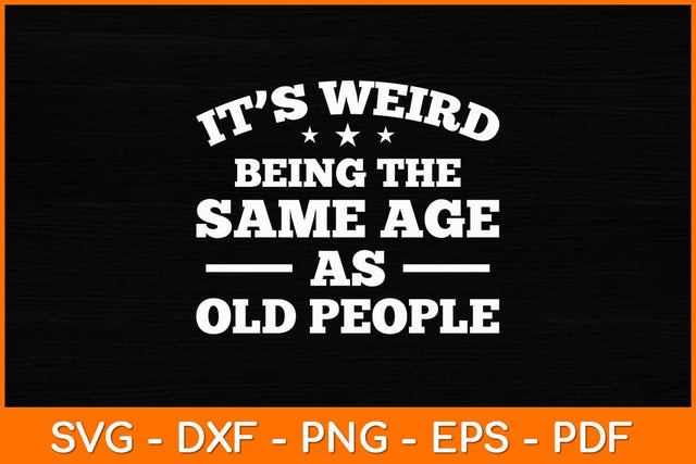 It’s Weird Being The Same Age As Old People Svg File SVG artprintfile 