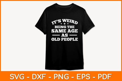 It’s Weird Being The Same Age As Old People Svg File SVG artprintfile 