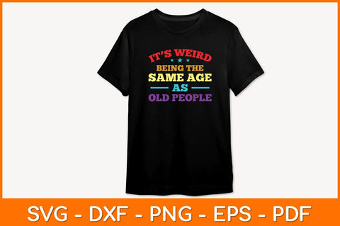 It’s Weird Being The Same Age As Old People Svg File SVG artprintfile 
