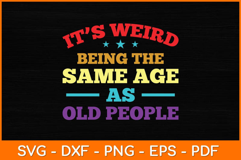It’s Weird Being The Same Age As Old People Svg File SVG artprintfile 