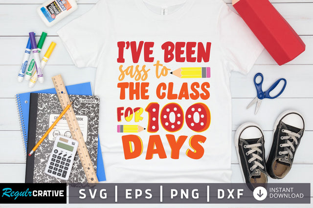ive been sass to the class for 100 days SVG Design SVG Regulrcrative 