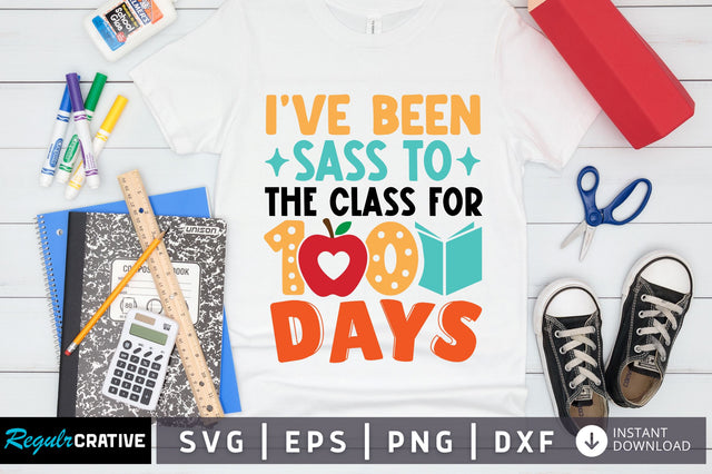 ive been sass to the class for 100 days SVG Design SVG Regulrcrative 