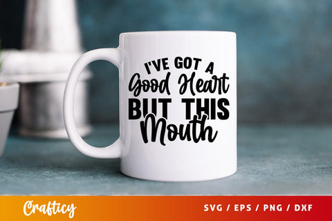 Ive got a good heart but this mouth SVG Design SVG Designangry 