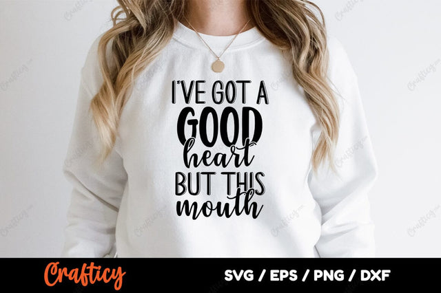 Ive Got A Good Heart But This Mouth SVG Design SVG Designangry 
