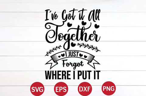 I've Got it All Together I Just Forgot Where I Put It svg SVG designer krishna 