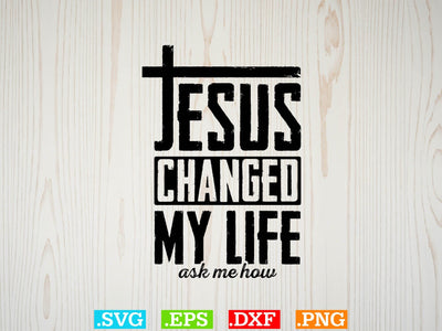 Jesus Changed My Life Ask Me How Svg, Bible Verse Svg, Religious Svg, Jesus Svg, God Svg SVG Creativeart88 