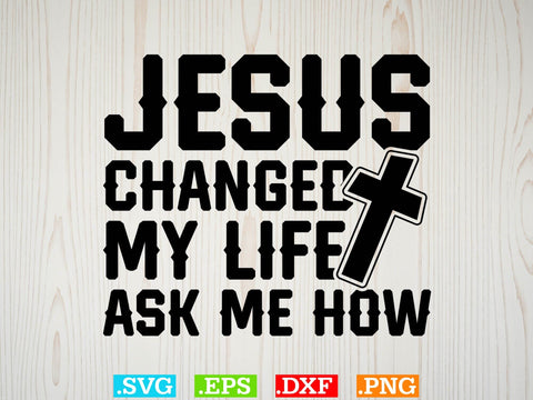 Jesus Changed My Life Ask Me How Svg, Bible Verse Svg, Religious Svg, Jesus Svg, God Svg SVG Creativeart88 