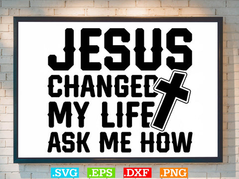 Jesus Changed My Life Ask Me How Svg, Bible Verse Svg, Religious Svg, Jesus Svg, God Svg SVG Creativeart88 