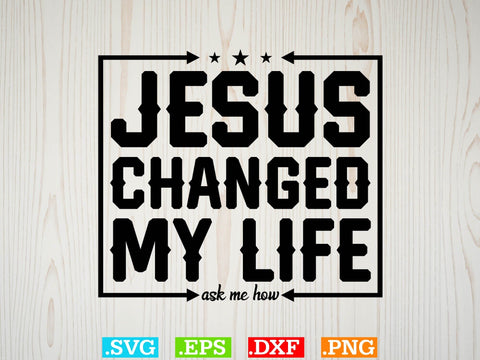 Jesus Changed My Life Ask Me How Svg SVG Creativeart88 
