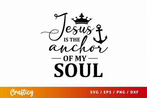 Jesus is the anchor of my soul Svg Design SVG Designangry 