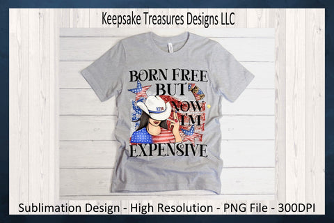 July 4th, Born Free But Now I'm Expensive, Sublimation png, Western Theme, Digital Download Sublimation Keepsake Treasures Designs LLC. 
