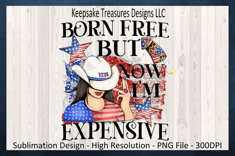 July 4th, Born Free But Now I'm Expensive, Sublimation png, Western Theme, Digital Download Sublimation Keepsake Treasures Designs LLC. 