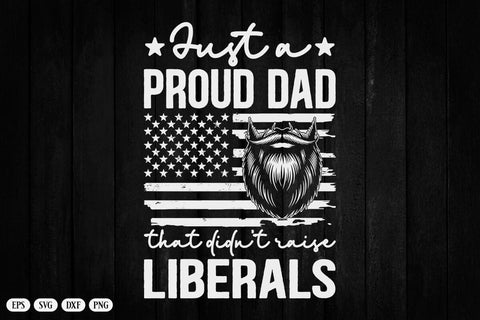 Just A Proud Dad That Didn't Raise Liberals Father's Day T-Shirt SVG DesignDestine 