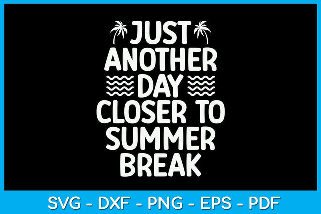 Just Another Day Closer To Summer Break SVG PNG PDF Cut File SVG Creativedesigntee 