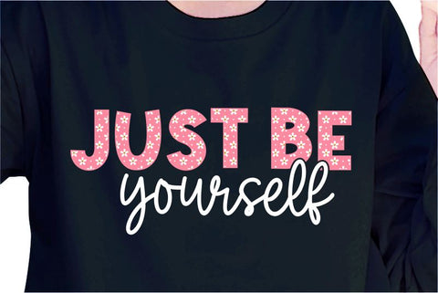 Just Be Yourself SVG, Inspirational Quotes, Motivatinal Quote Sublimation PNG T shirt Designs, Sayings SVG, Positive Vibes, SVG D2PUTRI Designs 
