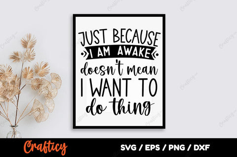 Just because i am a awake doesnt mean i want to do thing SVG DESIGN SVG Designangry 