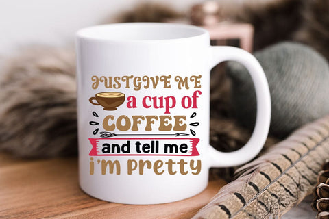 Just give me a cup of coffee and tell me i m pretty SVG Angelina750 