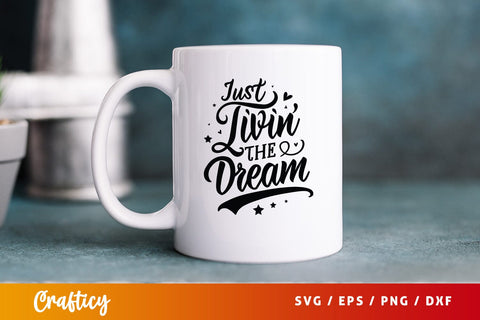 Just livin the dream Mug SVG Design SVG Designangry 