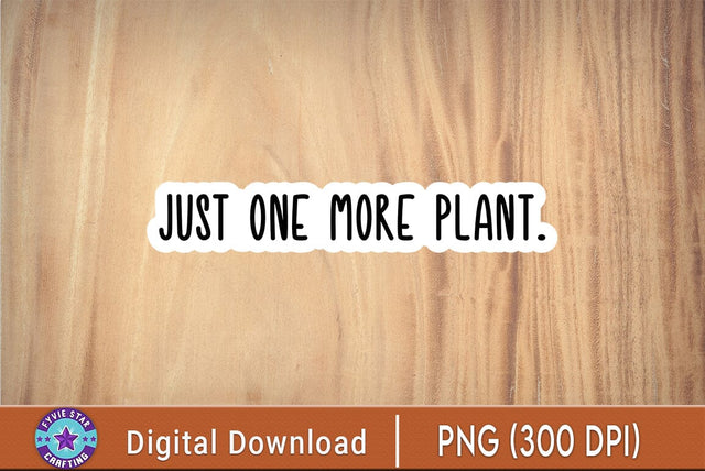 just one more plant sticker, plant mom stickers, plant life stickers plant laptop stickers, plant tumbler SVG FiveStarCrafting 
