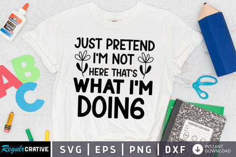Just pretend i'm not here that's what im doing SVG Design SVG Regulrcrative 