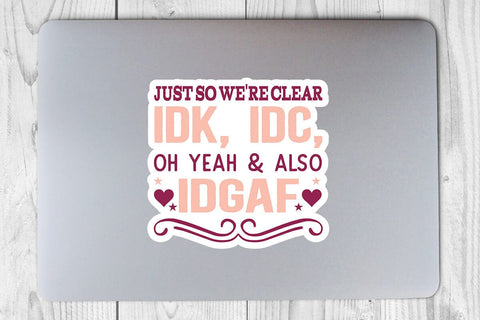 Just So We re Clear IDK IDC Oh Yeah & Also IDGAF SVG Angelina750 