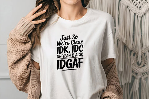 Just So We're Clear Idk Idc Oh Yeah & Also Idgaf SVG Angelina750 