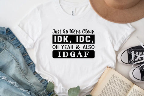 Just So Were Clear IDK IDC Oh Yeah & Also IDGAF SVG Angelina750 